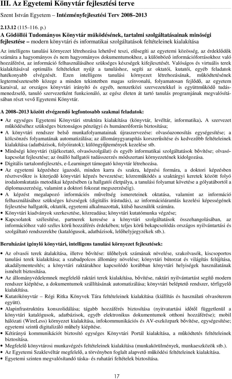 környezet létrehozása lehetıvé teszi, elısegíti az egyetemi közösség, az érdeklıdık számára a hagyományos és nem hagyományos dokumentumokhoz, a különbözı információforrásokhoz való hozzáférést, az