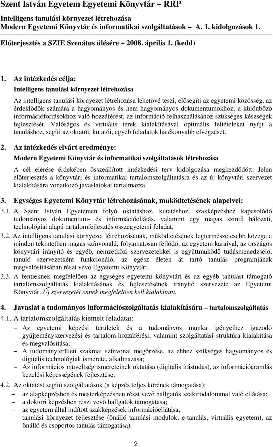 Az intézkedés célja: Intelligens tanulási környezet létrehozása Az intelligens tanulási környezet létrehozása lehetıvé teszi, elısegíti az egyetemi közösség, az érdeklıdık számára a hagyományos és