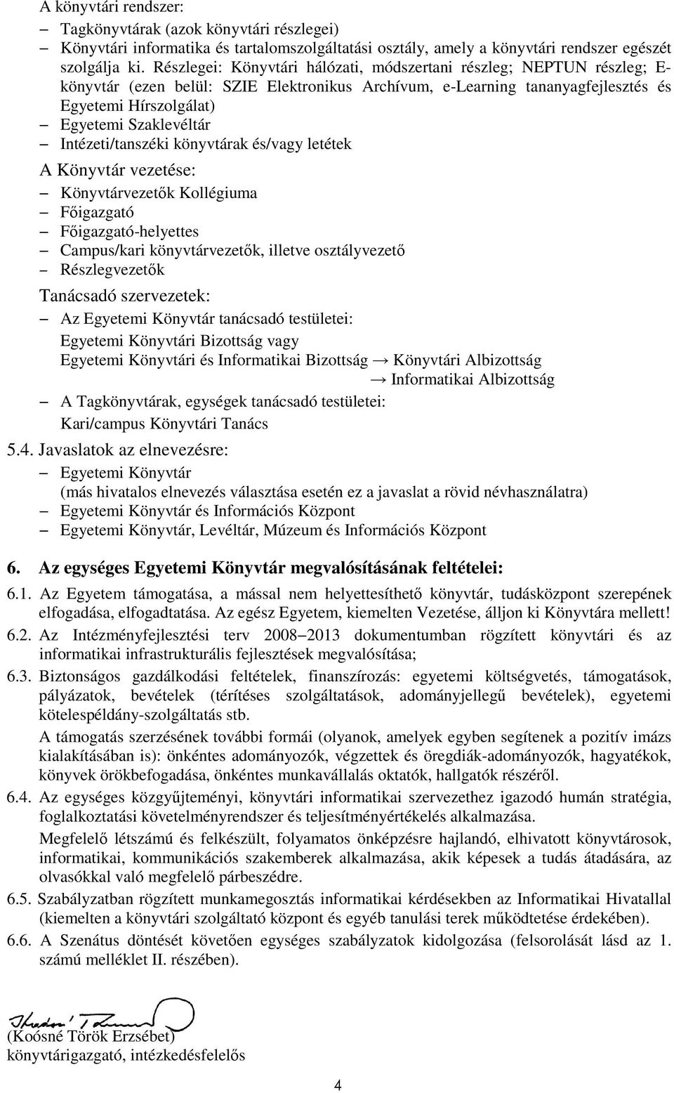 Intézeti/tanszéki könyvtárak és/vagy letétek A Könyvtár vezetése: Könyvtárvezetık Kollégiuma Fıigazgató Fıigazgató-helyettes Campus/kari könyvtárvezetık, illetve osztályvezetı Részlegvezetık