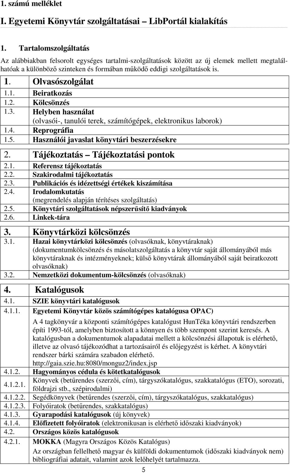 Olvasószolgálat 1.1. Beiratkozás 1.2. Kölcsönzés 1.3. Helyben használat (olvasói-, tanulói terek, számítógépek, elektronikus laborok) 1.4. Reprográfia 1.5.