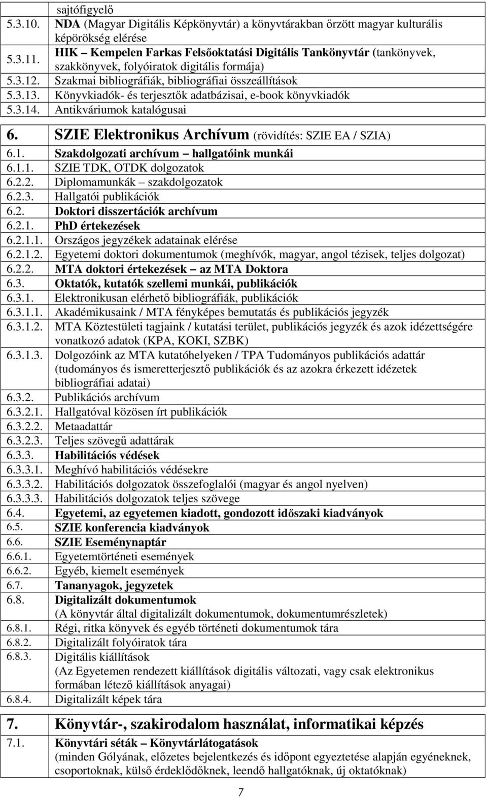 Könyvkiadók- és terjesztık adatbázisai, e-book könyvkiadók 5.3.14. Antikváriumok katalógusai 6. SZIE Elektronikus Archívum (rövidítés: SZIE EA / SZIA) 6.1. Szakdolgozati archívum hallgatóink munkái 6.