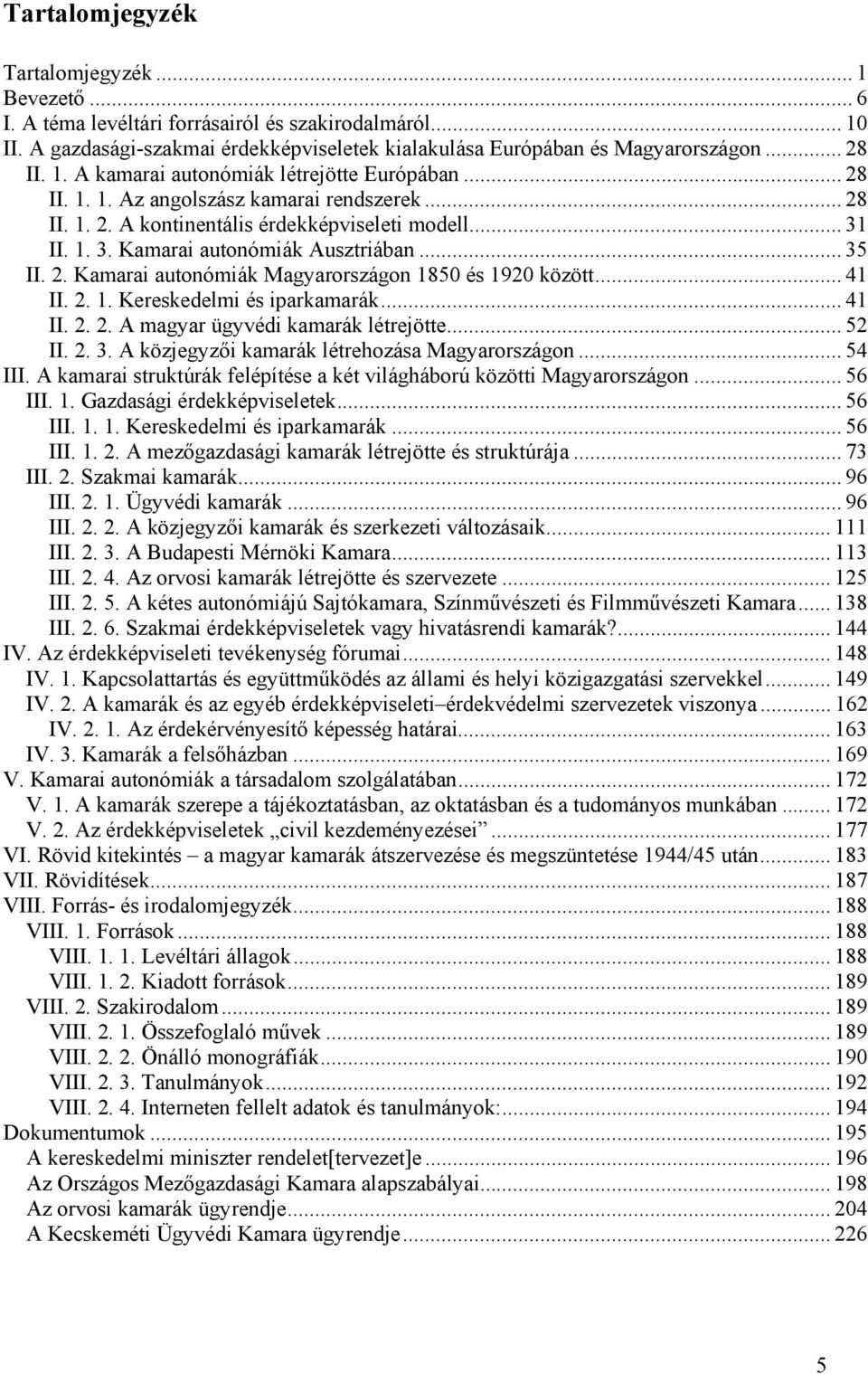 .. 35 II. 2. Kamarai autonómiák Magyarországon 1850 és 1920 között... 41 II. 2. 1. Kereskedelmi és iparkamarák... 41 II. 2. 2. A magyar ügyvédi kamarák létrejötte... 52 II. 2. 3. A közjegyzői kamarák létrehozása Magyarországon.