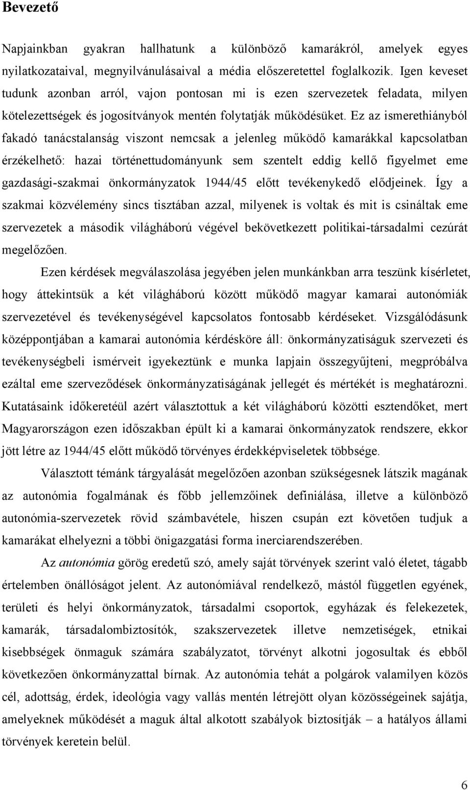 Ez az ismerethiányból fakadó tanácstalanság viszont nemcsak a jelenleg működő kamarákkal kapcsolatban érzékelhető: hazai történettudományunk sem szentelt eddig kellő figyelmet eme gazdasági-szakmai