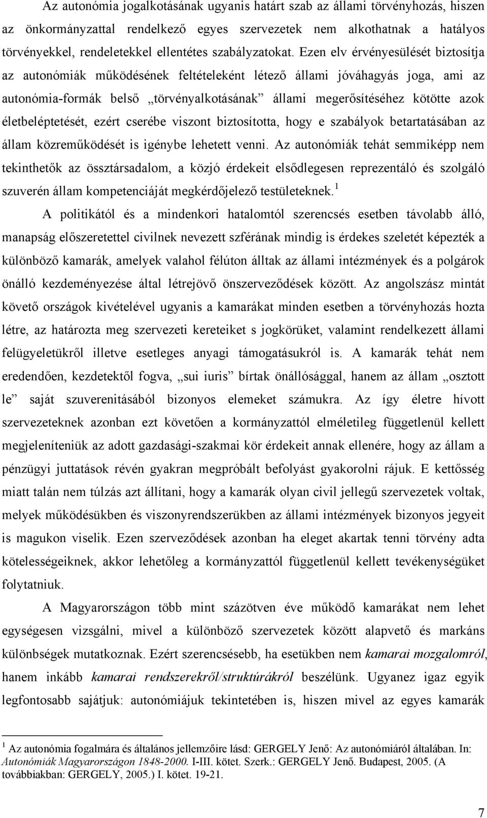 Ezen elv érvényesülését biztosítja az autonómiák működésének feltételeként létező állami jóváhagyás joga, ami az autonómia-formák belső törvényalkotásának állami megerősítéséhez kötötte azok