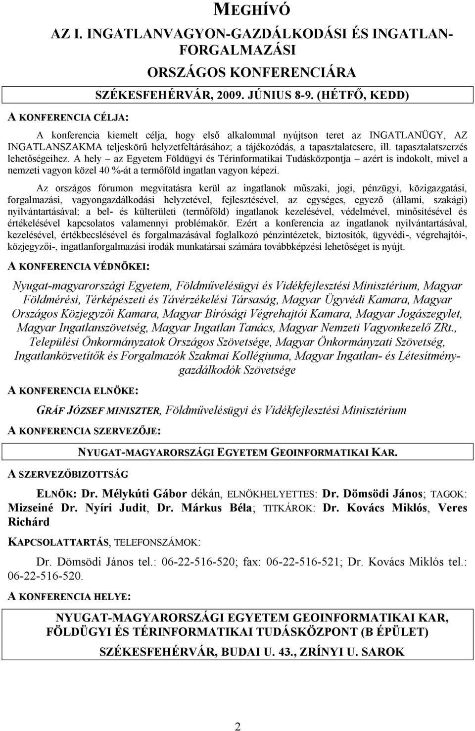 tapasztalatszerzés lehetőségeihez. A hely az Egyetem Földügyi és Térinformatikai Tudásközpontja azért is indokolt, mivel a nemzeti vagyon közel 40 %-át a termőföld ingatlan vagyon képezi.