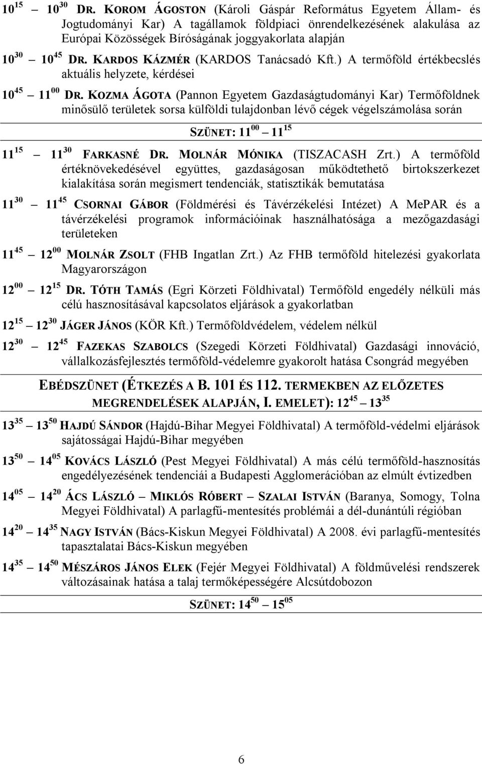 KARDOS KÁZMÉR (KARDOS Tanácsadó Kft.) A termőföld értékbecslés aktuális helyzete, kérdései 10 45 11 00 DR.