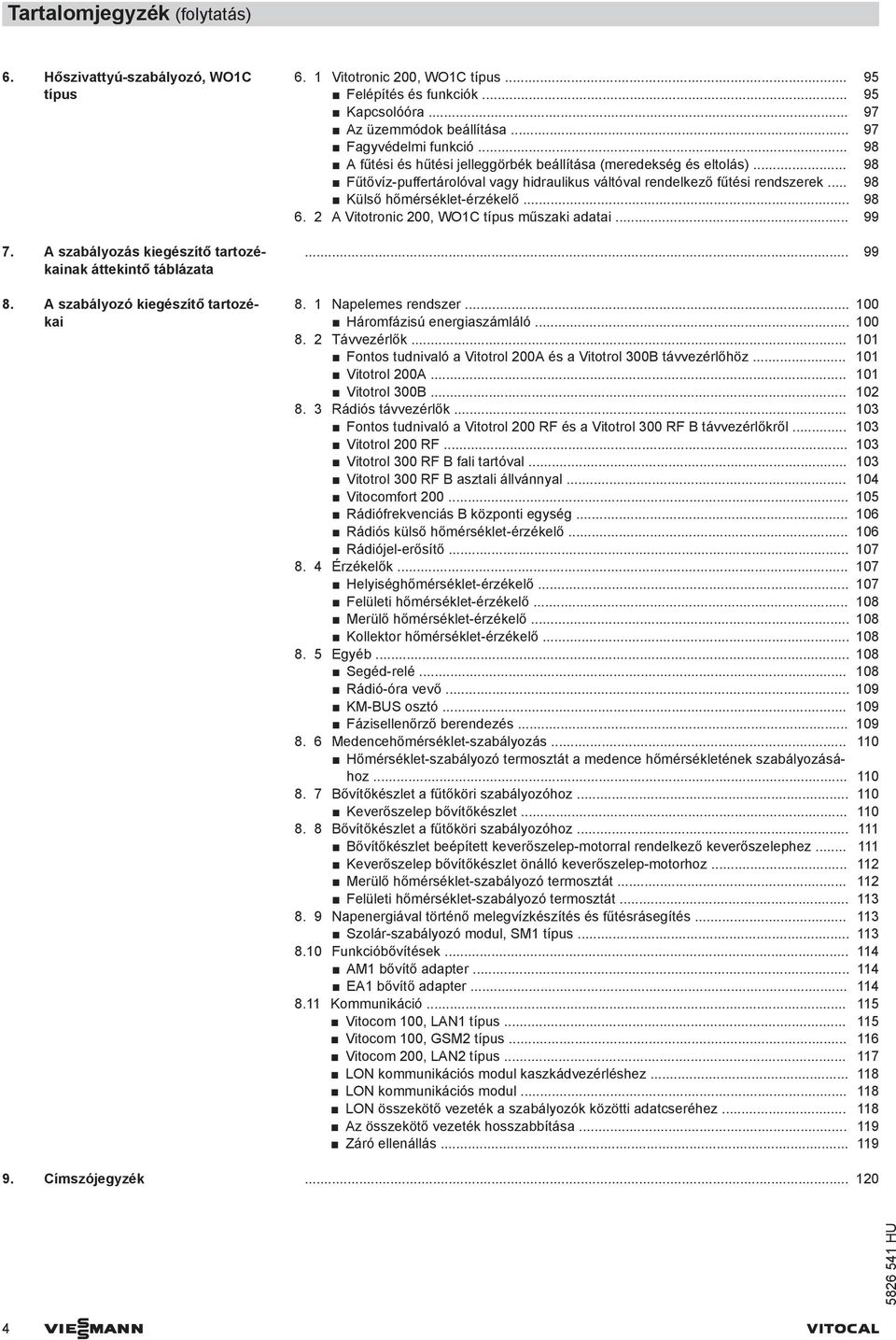 .. 98 Fűtővíz-puffertárolóval vagy hidraulikus váltóval rendelkező fűtési rendszerek... 98 Külső hőmérséklet-érzékelő... 98 6. 2 A Vitotronic 2, WO1C típus műszaki adatai... 99... 99 8.