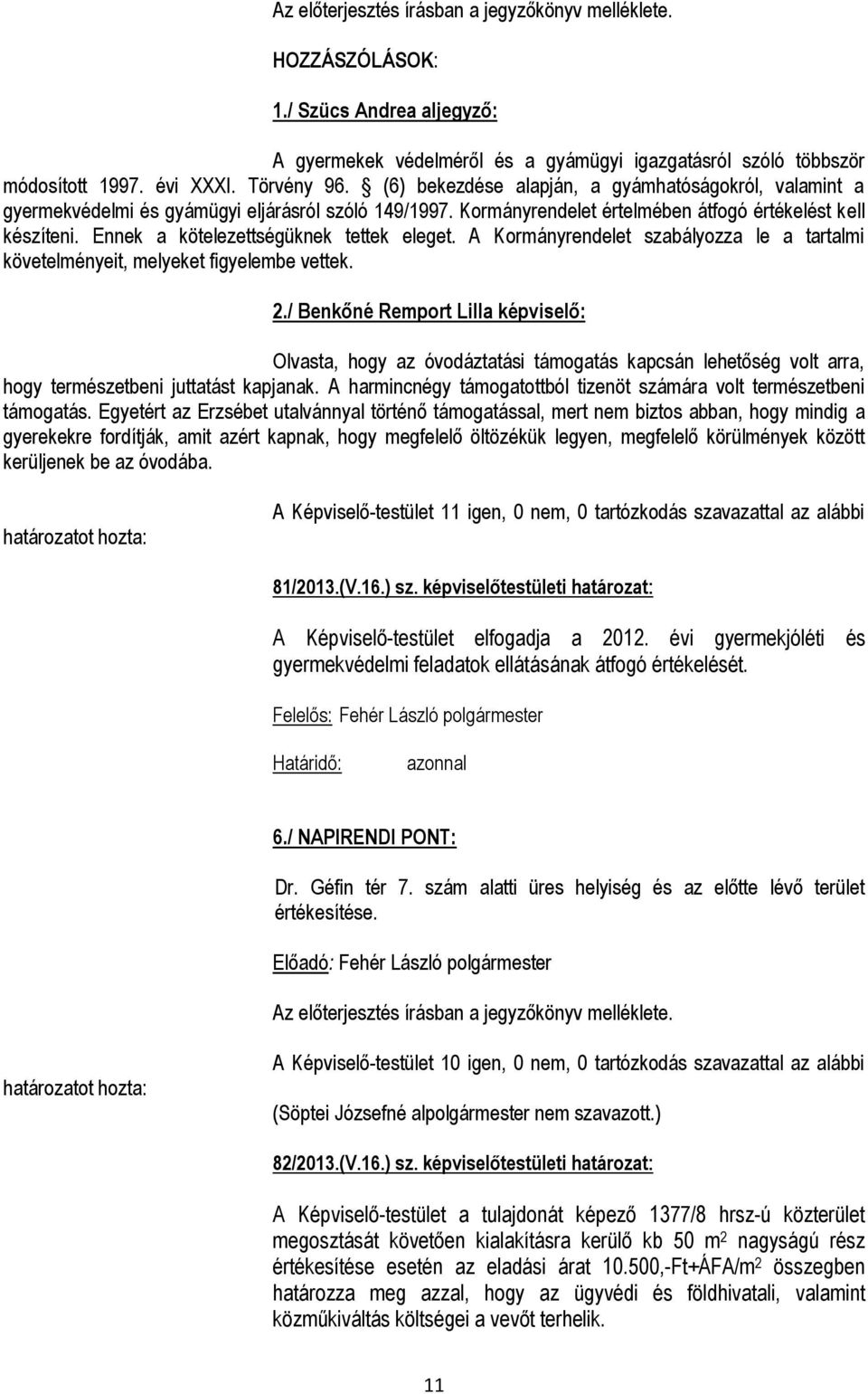 Ennek a kötelezettségüknek tettek eleget. A Kormányrendelet szabályozza le a tartalmi követelményeit, melyeket figyelembe vettek. 2.