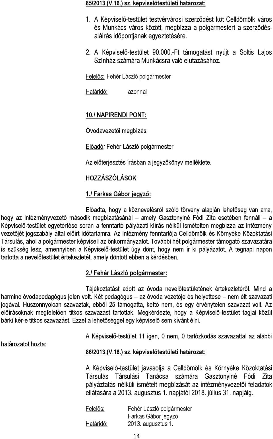 000,-Ft támogatást nyújt a Soltis Lajos Színház számára Munkácsra való elutazásához. Felelős: 10./ NAPIRENDI PONT: Óvodavezetői megbízás. HOZZÁSZÓLÁSOK: 1.