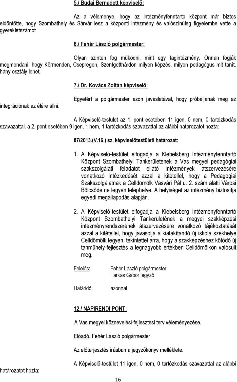 Onnan fogják megmondani, hogy Körmenden, Csepregen, Szentgotthárdon milyen képzés, milyen pedagógus mit tanít, hány osztály lehet. 7./ Dr. Kovács Zoltán képviselő: integrációnak az élére állni.