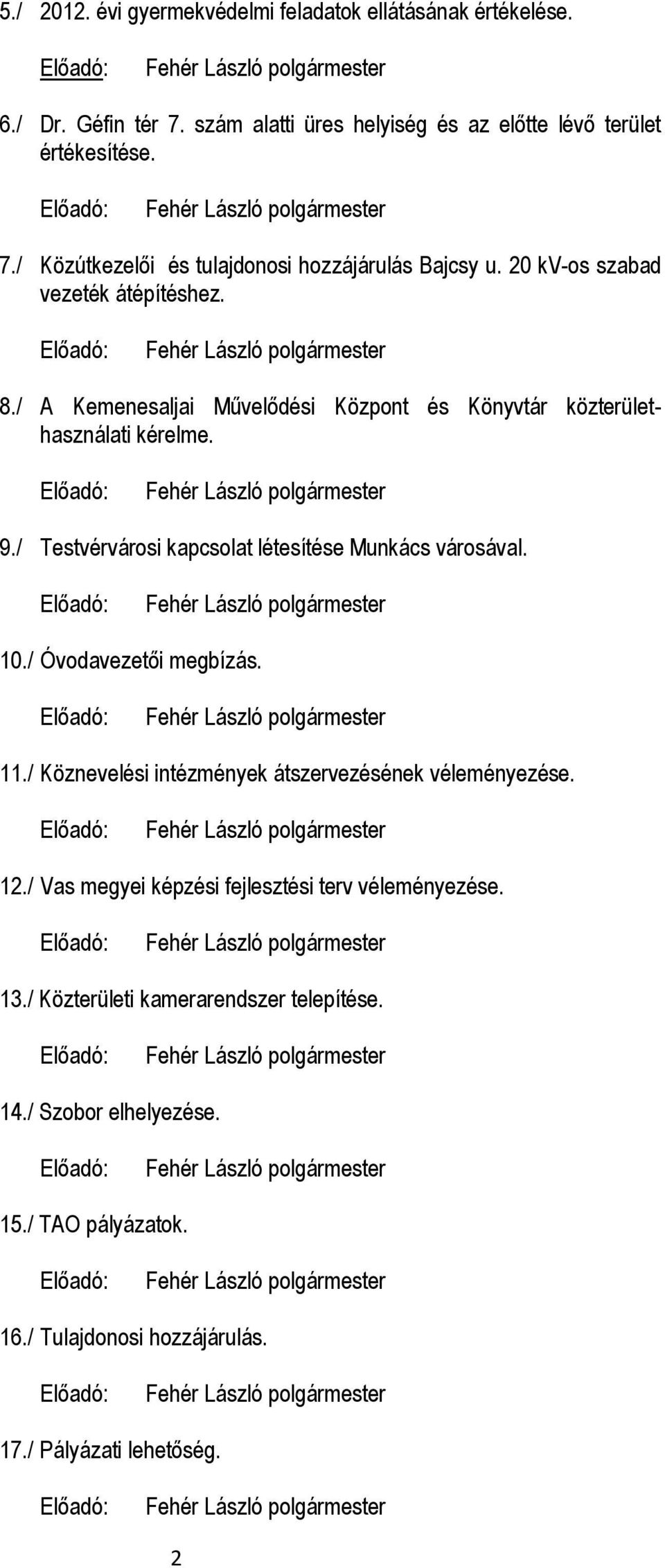 / Testvérvárosi kapcsolat létesítése Munkács városával. 10./ Óvodavezetői megbízás. 11./ Köznevelési intézmények átszervezésének véleményezése. 12.