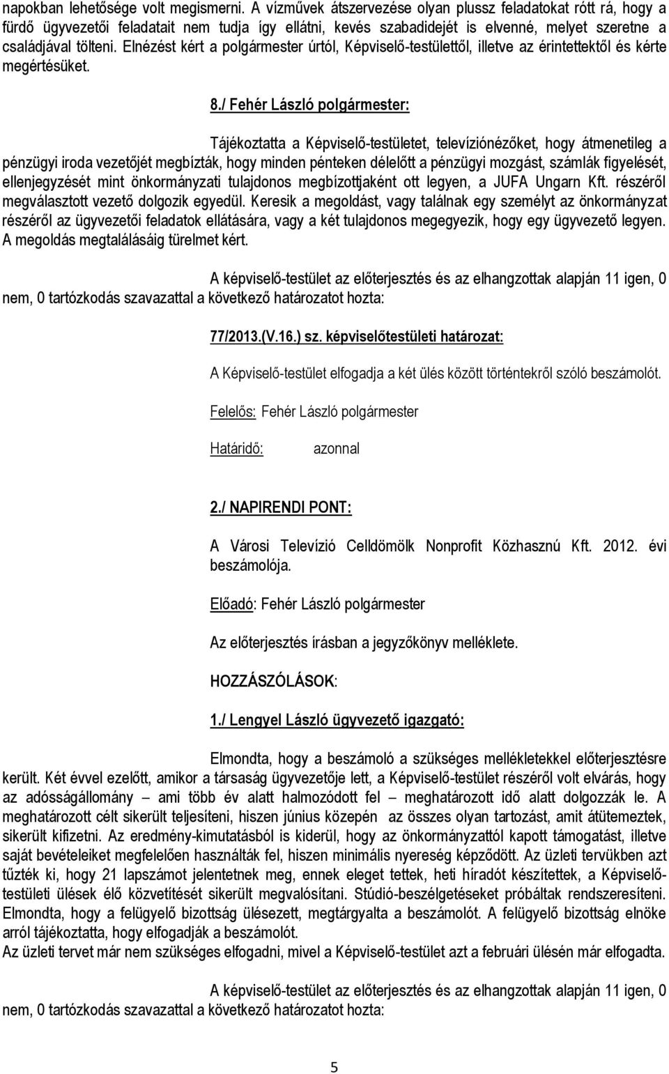 Elnézést kért a polgármester úrtól, Képviselő-testülettől, illetve az érintettektől és kérte megértésüket. 8.