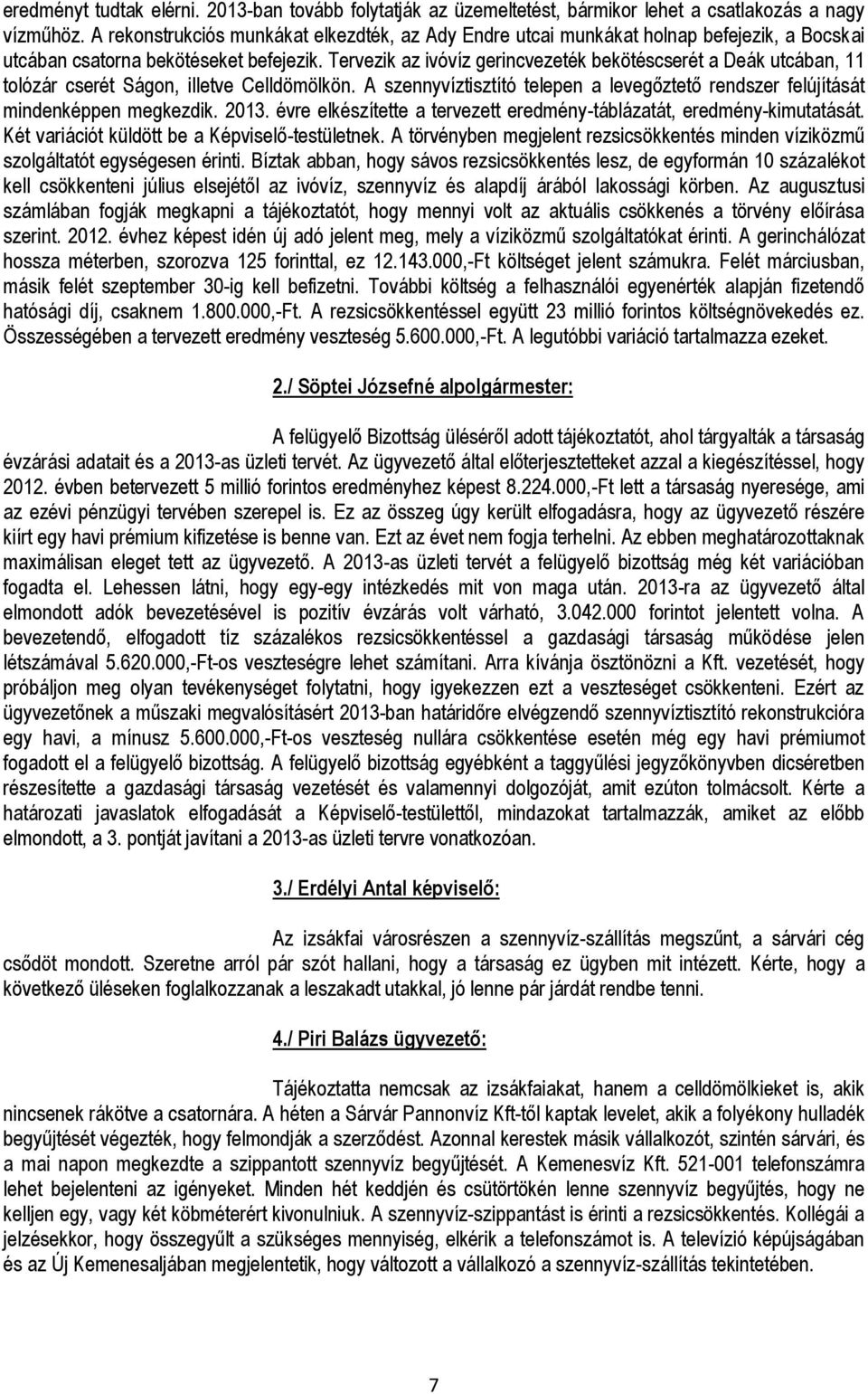 Tervezik az ivóvíz gerincvezeték bekötéscserét a Deák utcában, 11 tolózár cserét Ságon, illetve Celldömölkön. A szennyvíztisztító telepen a levegőztető rendszer felújítását mindenképpen megkezdik.