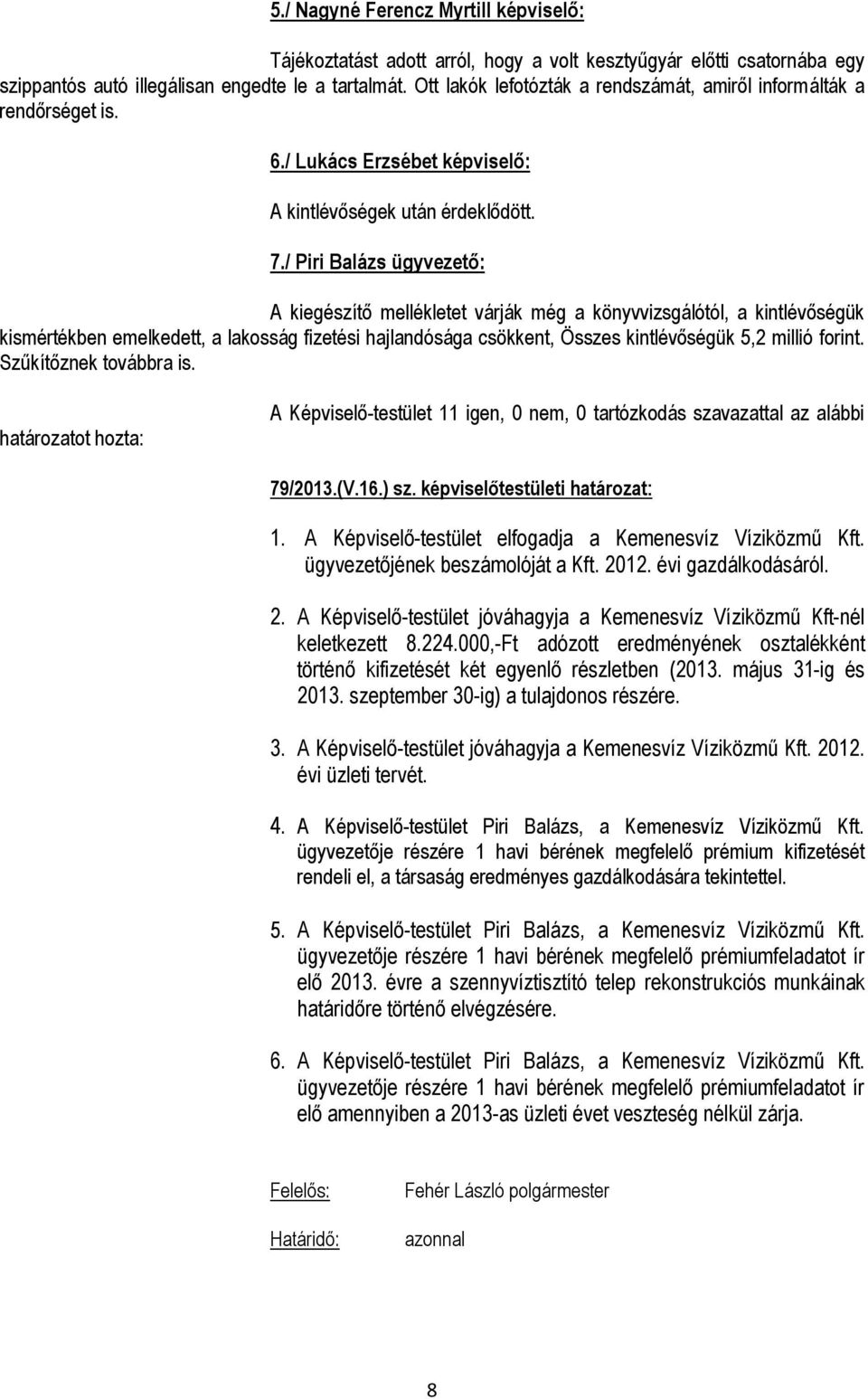 / Piri Balázs ügyvezető: A kiegészítő mellékletet várják még a könyvvizsgálótól, a kintlévőségük kismértékben emelkedett, a lakosság fizetési hajlandósága csökkent, Összes kintlévőségük 5,2 millió