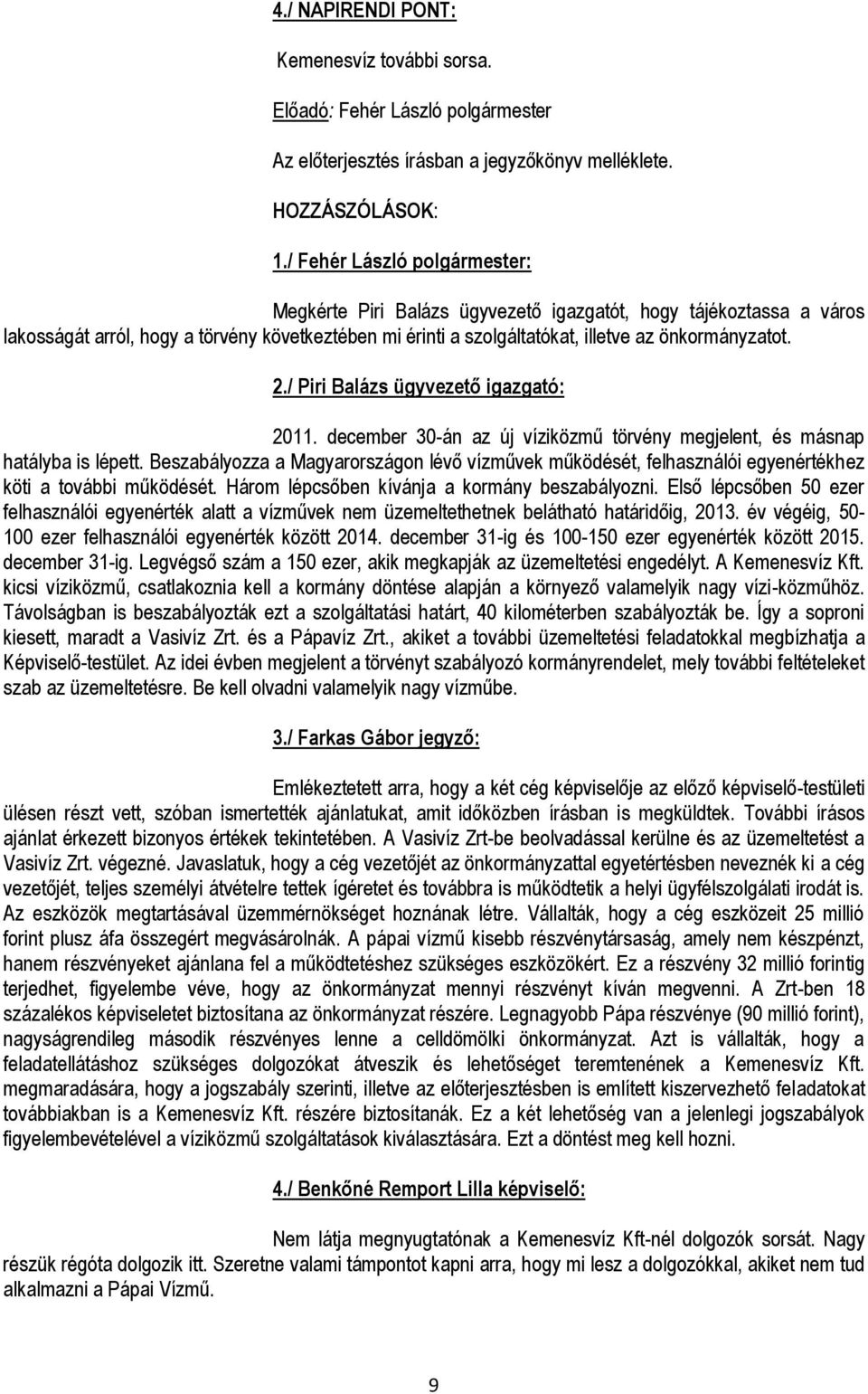 / Piri Balázs ügyvezető igazgató: 2011. december 30-án az új víziközmű törvény megjelent, és másnap hatályba is lépett.