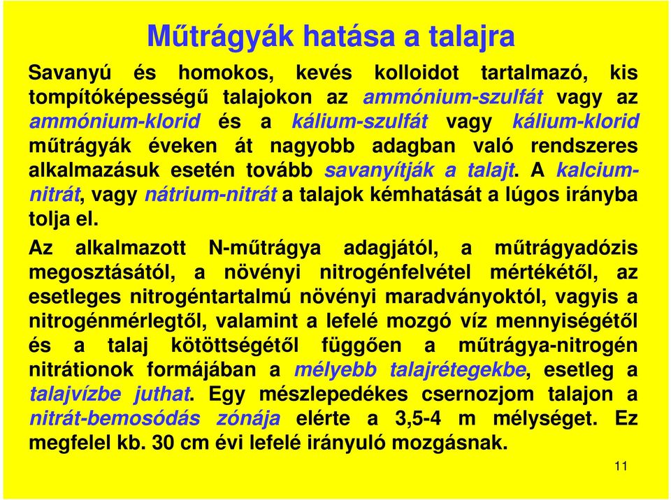 Az alkalmazott N-műtrágya adagjától, a műtrágyadózis megosztásától, a növényi nitrogénfelvétel mértékétől, az esetleges nitrogéntartalmú növényi maradványoktól, vagyis a nitrogénmérlegtől, valamint a