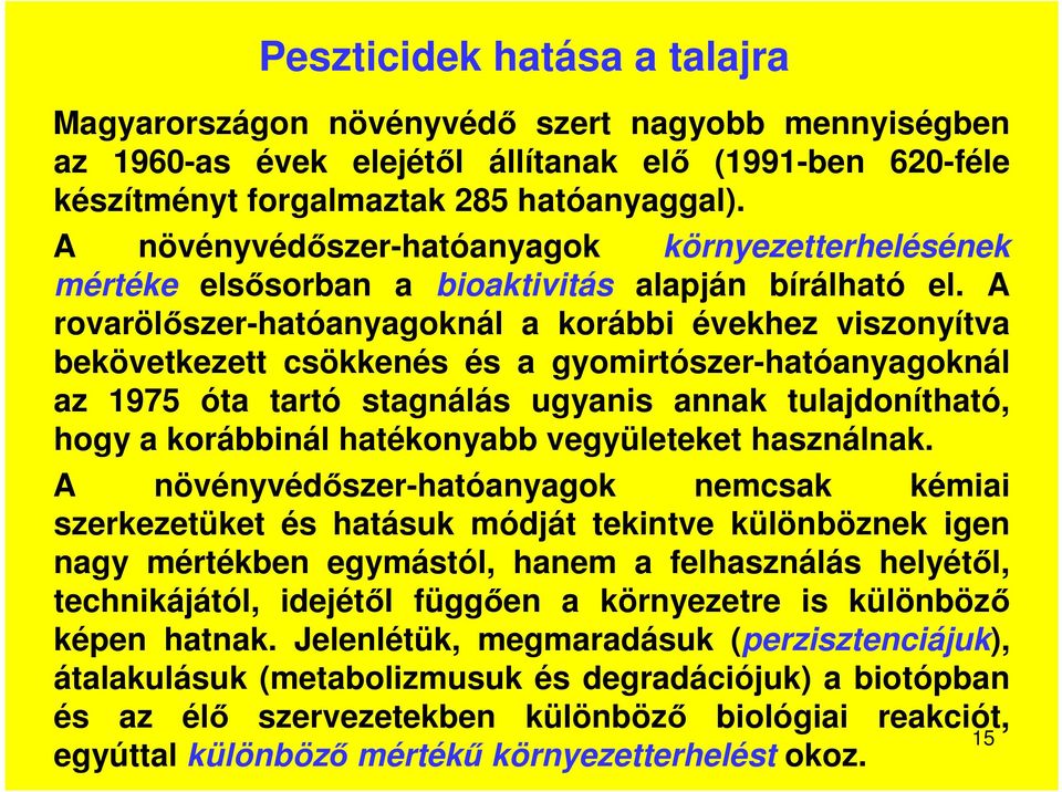 A rovarölőszer-hatóanyagoknál a korábbi évekhez viszonyítva bekövetkezett csökkenés és a gyomirtószer-hatóanyagoknál az 1975 óta tartó stagnálás ugyanis annak tulajdonítható, hogy a korábbinál