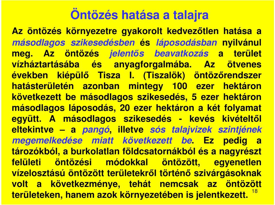 (Tiszalök) öntözőrendszer hatásterületén azonban mintegy 100 ezer hektáron következett be másodlagos szikesedés, 5 ezer hektáron másodlagos láposodás, 20 ezer hektáron a két folyamat együtt.