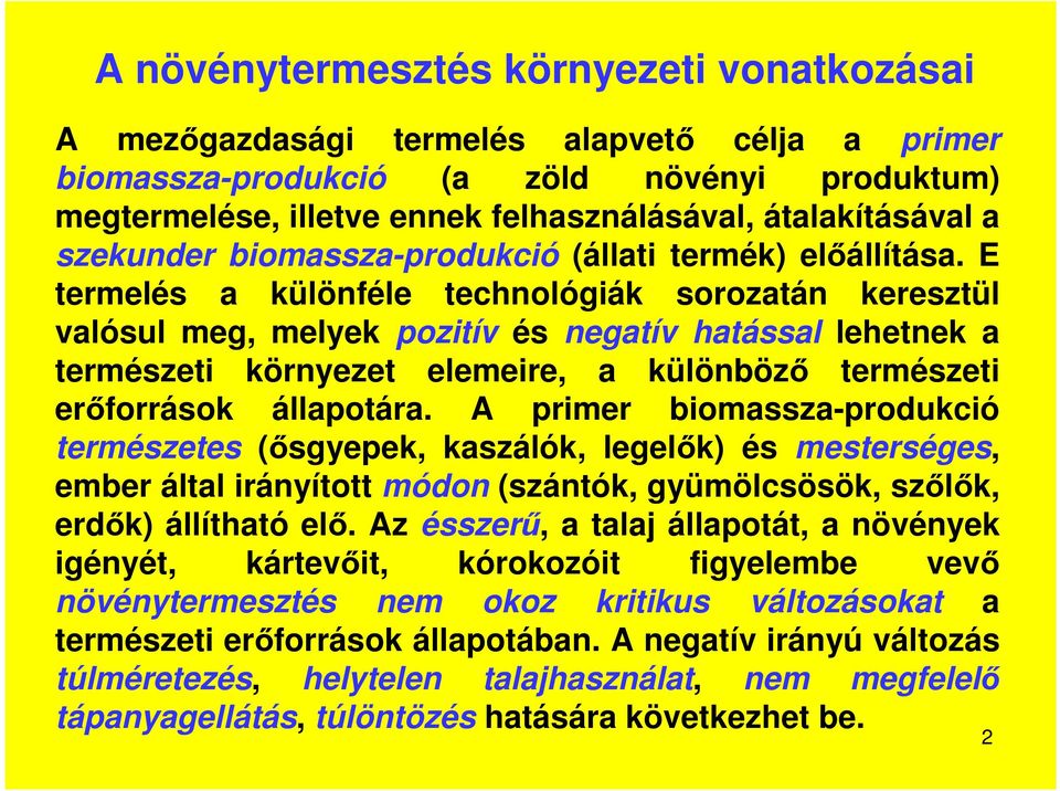 E termelés a különféle technológiák sorozatán keresztül valósul meg, melyek pozitív és negatív hatással lehetnek a természeti környezet elemeire, a különböző természeti erőforrások állapotára.