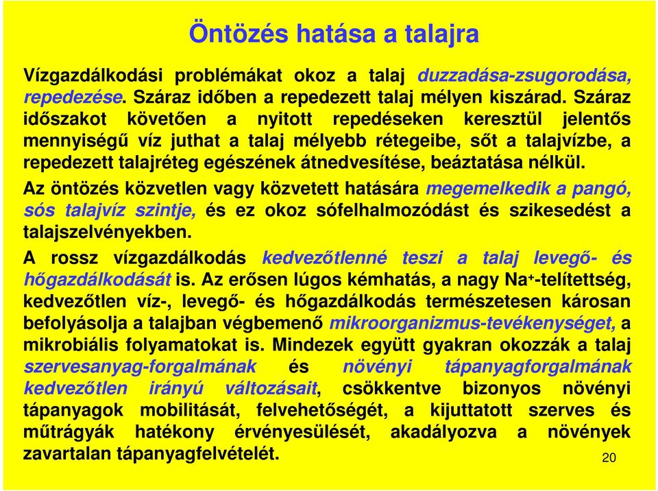 nélkül. Az öntözés közvetlen vagy közvetett hatására megemelkedik a pangó, sós talajvíz szintje, és ez okoz sófelhalmozódást és szikesedést a talajszelvényekben.