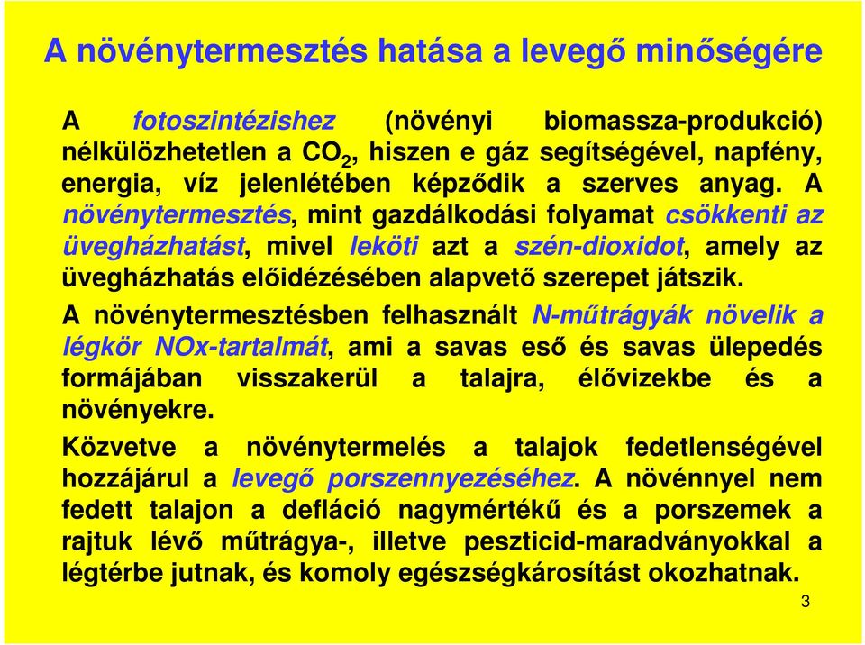 A növénytermesztésben felhasznált N-műtrágyák növelik a légkör NOx-tartalmát, ami a savas eső és savas ülepedés formájában visszakerül a talajra, élővizekbe és a növényekre.