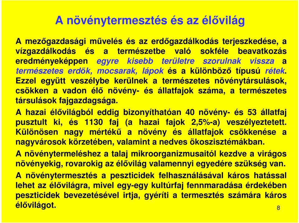 Ezzel együtt veszélybe kerülnek a természetes növénytársulások, csökken a vadon élő növény- és állatfajok száma, a természetes társulások fajgazdagsága.