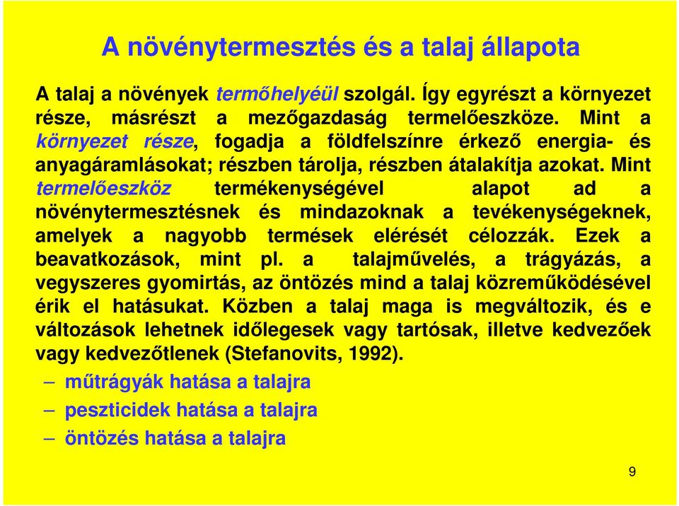 Mint termelőeszköz termékenységével alapot ad a növénytermesztésnek és mindazoknak a tevékenységeknek, amelyek a nagyobb termések elérését célozzák. Ezek a beavatkozások, mint pl.