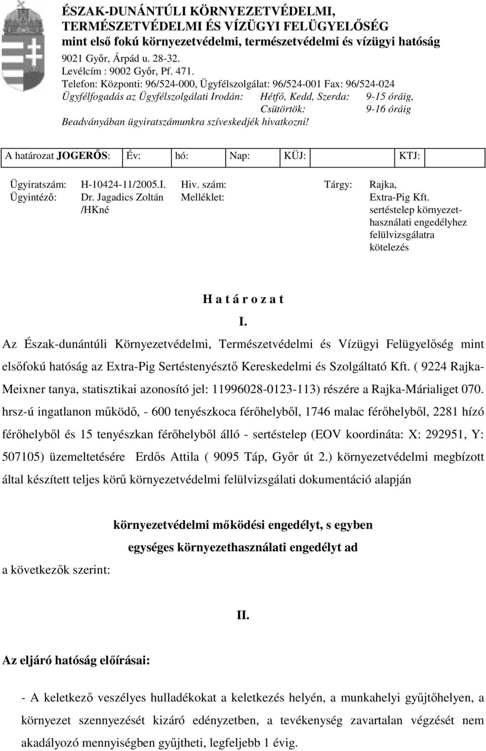 ügyiratszámunkra szíveskedjék hivatkozni! A határozat JOGERÿS: Év: hó: Nap: KÜJ: KTJ: Ügyiratszám: H-10424-11/2005.I. Hiv. szám: Tárgy: Rajka, Ügyintézÿ: Dr.