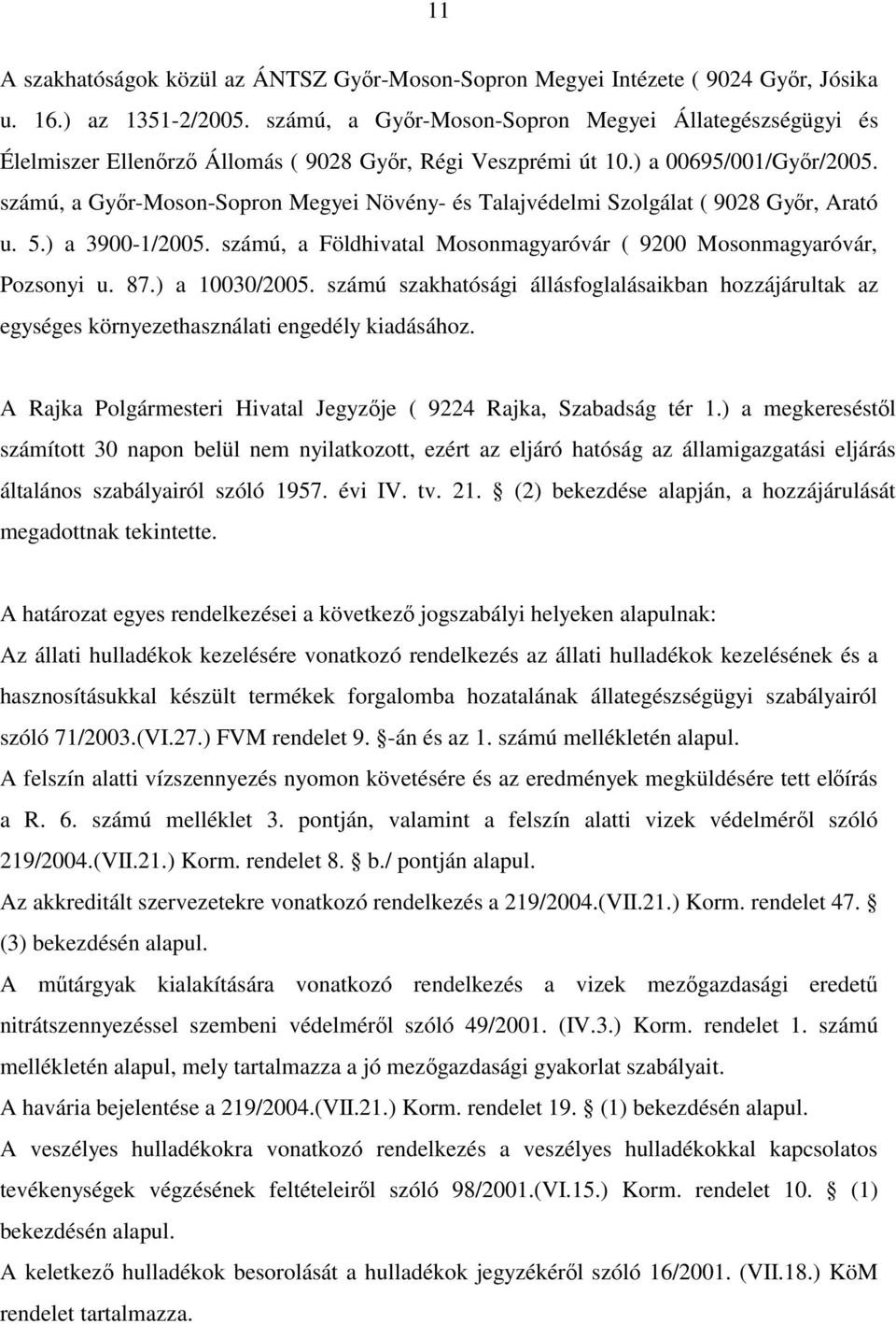 számú, a Gyÿr-Moson-Sopron Megyei Növény- és Talajvédelmi Szolgálat ( 9028 Gyÿr, Arató u. 5.) a 3900-1/2005. számú, a Földhivatal Mosonmagyaróvár ( 9200 Mosonmagyaróvár, Pozsonyi u. 87.) a 10030/2005.