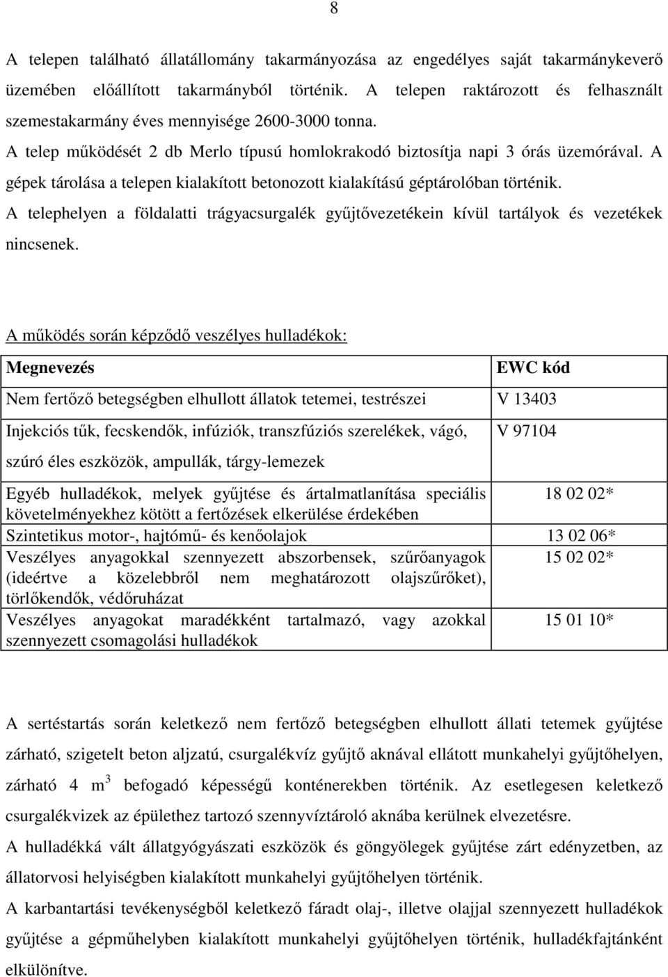 A gépek tárolása a telepen kialakított betonozott kialakítású géptárolóban történik. A telephelyen a földalatti trágyacsurgalék gy jtÿvezetékein kívül tartályok és vezetékek nincsenek.