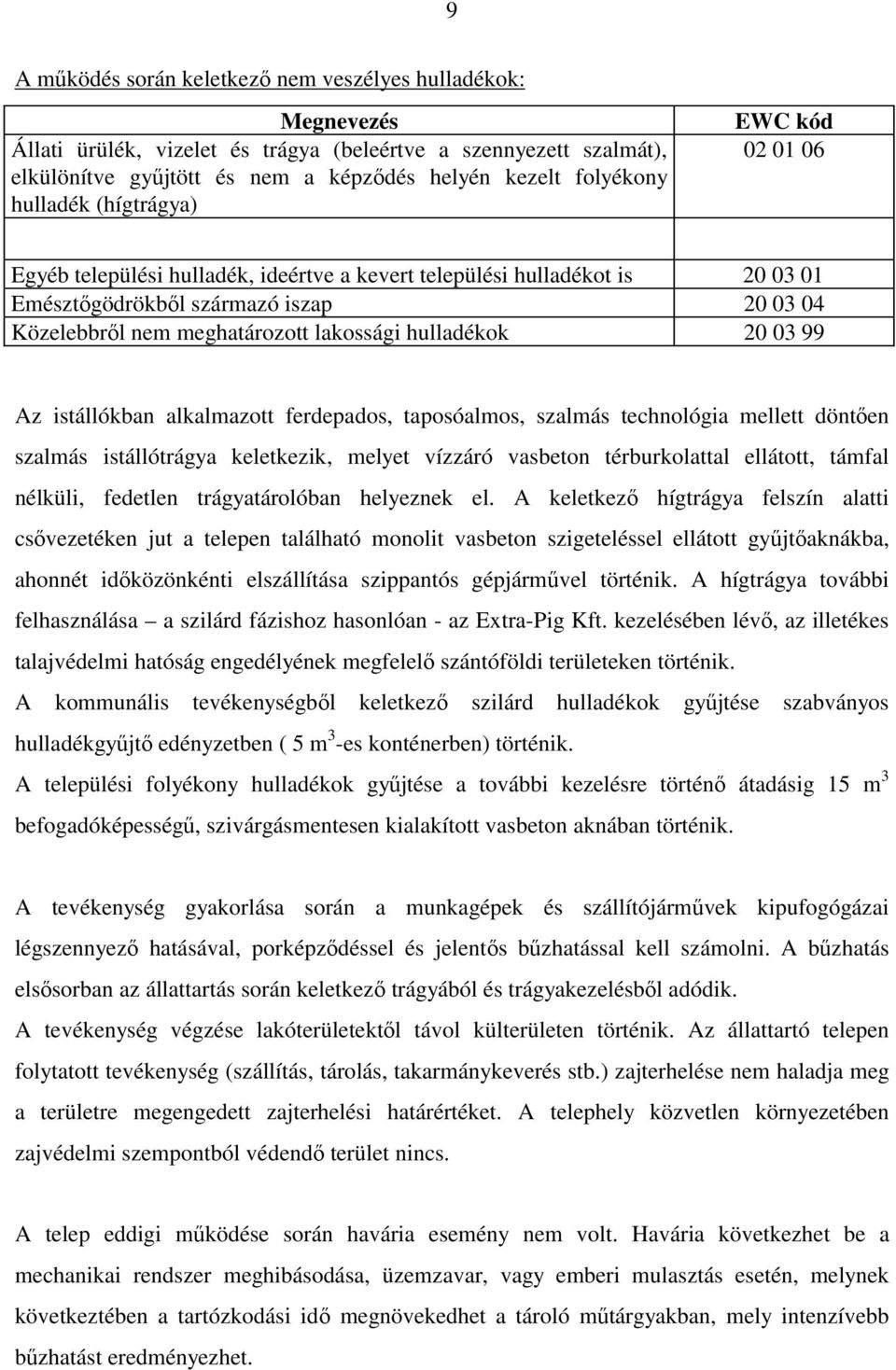 hulladékok 20 03 99 Az istállókban alkalmazott ferdepados, taposóalmos, szalmás technológia mellett döntÿen szalmás istállótrágya keletkezik, melyet vízzáró vasbeton térburkolattal ellátott, támfal