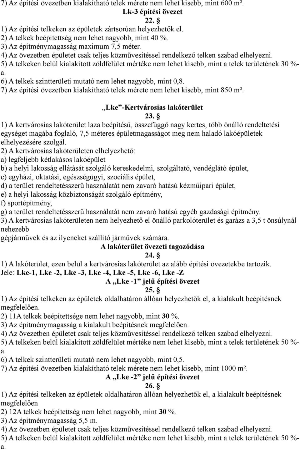 5) A telkeken belül kialakított zöldfelület mértéke nem lehet kisebb, mint a telek területének 30 %- 6) A telkek szintterületi mutató nem lehet nagyobb, mint 0,8.