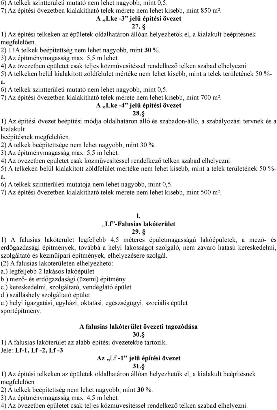 5,5 m lehet. 4) Az övezetben épületet csak teljes közművesítéssel rendelkező telken szabad elhelyezni.