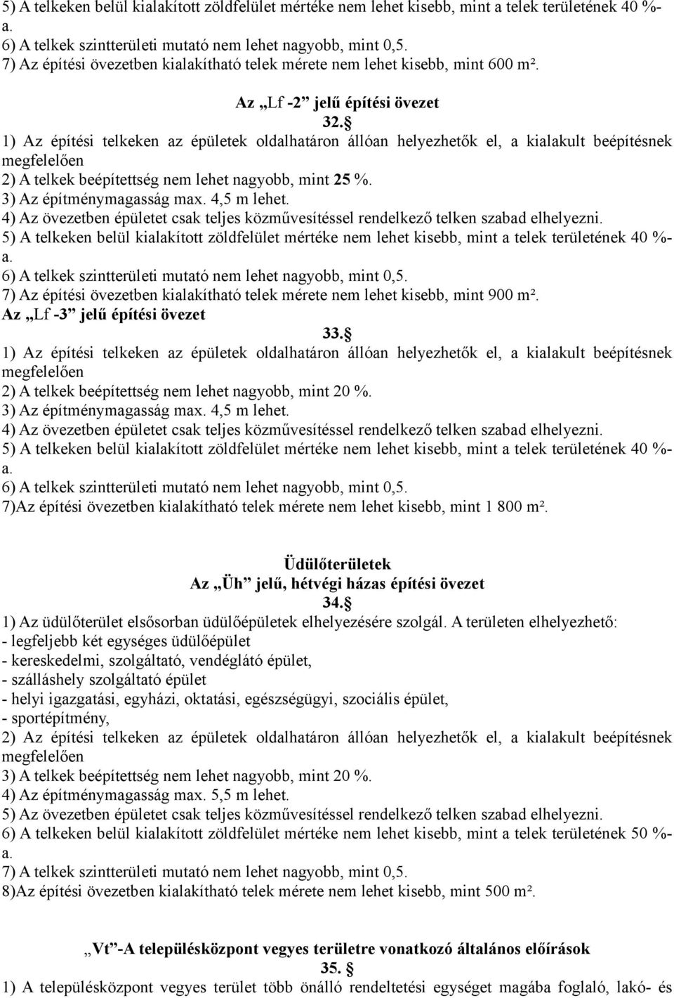 1) Az építési telkeken az épületek oldalhatáron állóan helyezhetők el, a kialakult beépítésnek megfelelően 2) A telkek beépítettség nem lehet nagyobb, mint 25 %. 3) Az építménymagasság max.