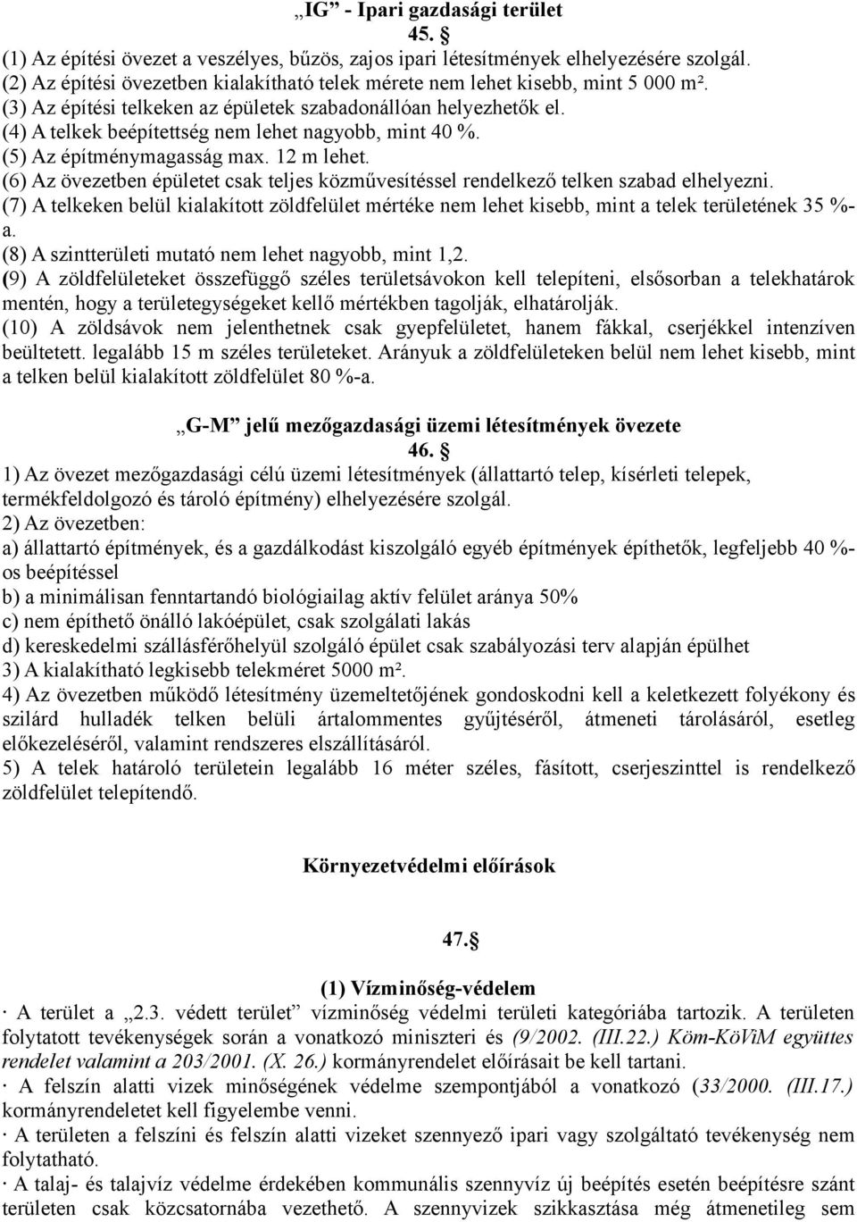 (4) A telkek beépítettség nem lehet nagyobb, mint 40 %. (5) Az építménymagasság max. 12 m lehet. (6) Az övezetben épületet csak teljes közművesítéssel rendelkező telken szabad elhelyezni.