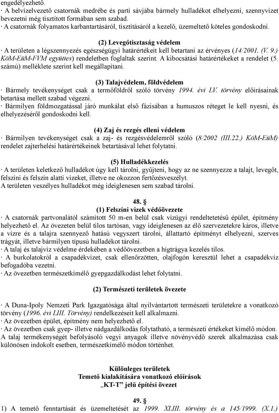 (2) Levegőtisztaság védelem A területen a légszennyezés egészségügyi határértékeit kell betartani az érvényes (14/2001. (V. 9.) KöM-EüM-FVM együttes) rendeletben foglaltak szerint.