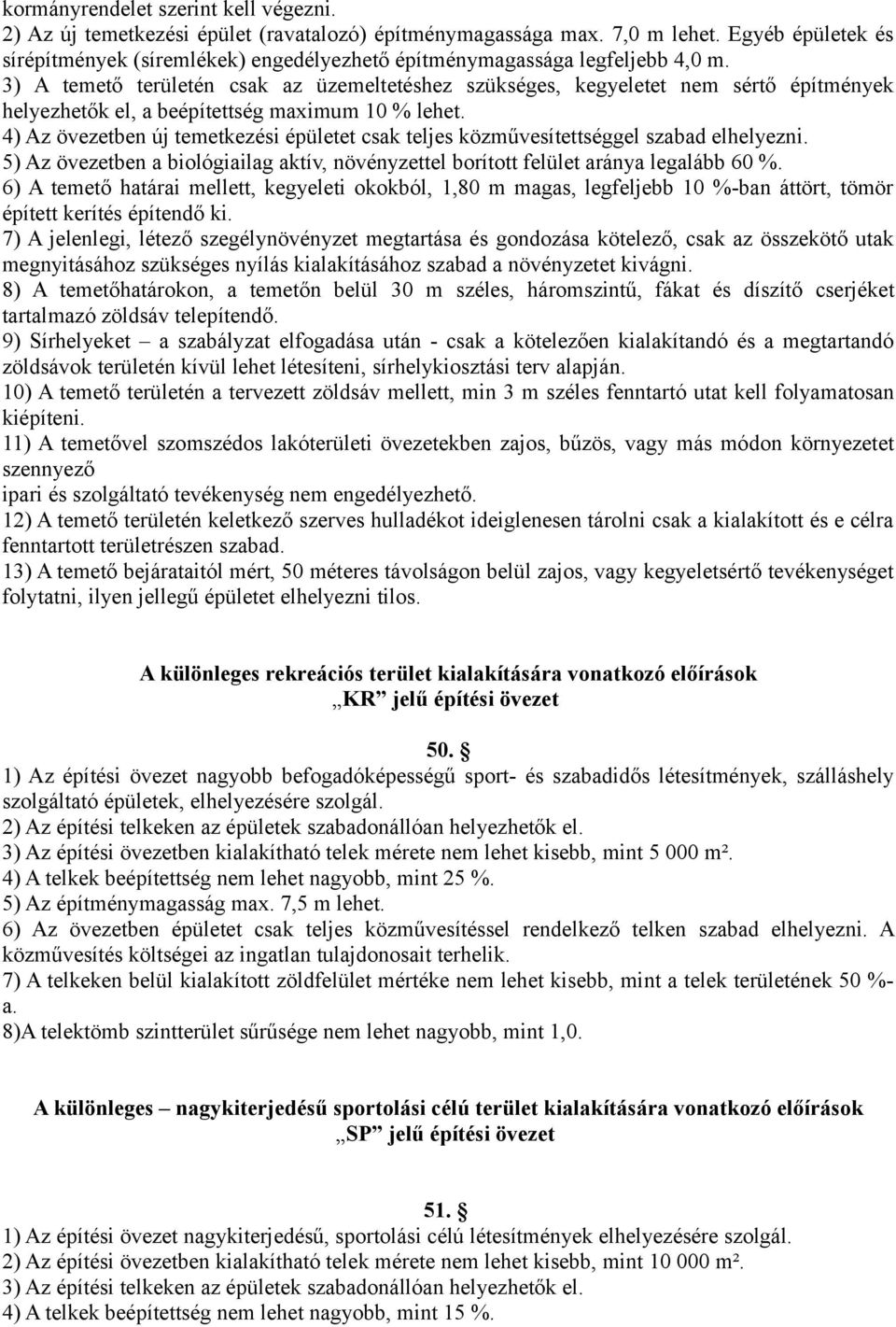 3) A temető területén csak az üzemeltetéshez szükséges, kegyeletet nem sértő építmények helyezhetők el, a beépítettség maximum 10 % lehet.