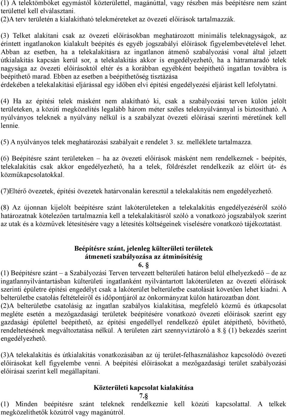 (3) Telket alakítani csak az övezeti előírásokban meghatározott minimális teleknagyságok, az érintett ingatlanokon kialakult beépítés és egyéb jogszabályi előírások figyelembevételével lehet.