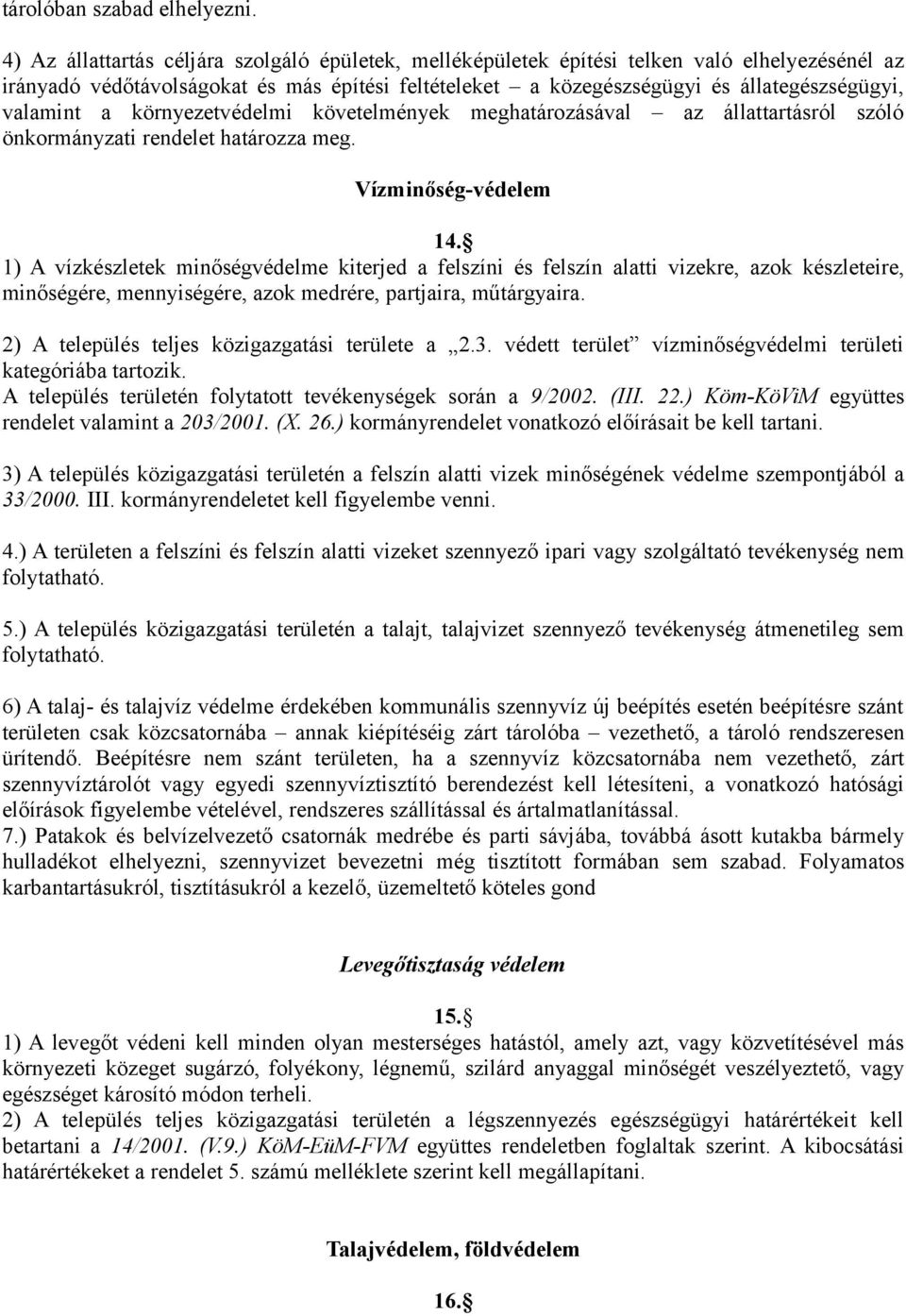 valamint a környezetvédelmi követelmények meghatározásával az állattartásról szóló önkormányzati rendelet határozza meg. Vízminőség-védelem 14.