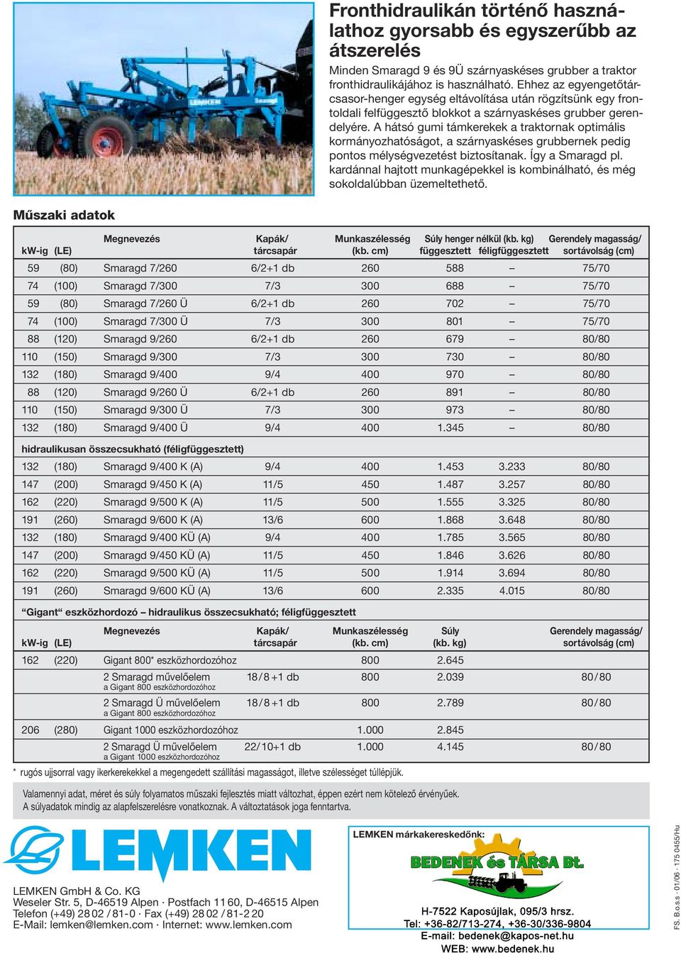 A hátsó gumi támkerekek a traktornak optimális kormányozhatóságot, a szárnyaskéses grubbernek pedig pontos mélységvezetést biztosítanak. Így a Smaragd pl.