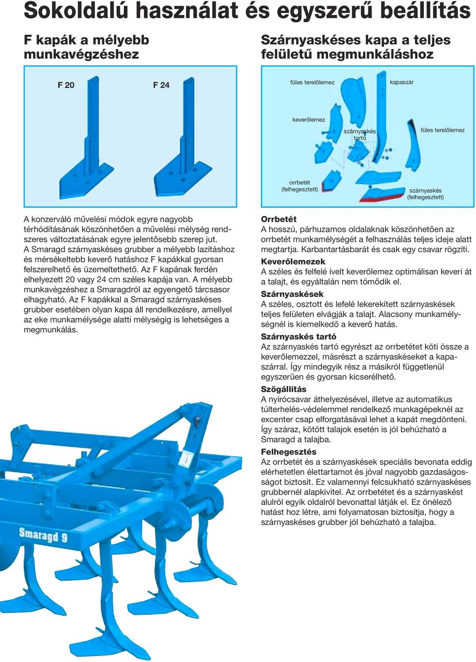 szerep jut. A Smaragd szárnyaskéses grubber a mélyebb lazításhoz és mérsékeltebb keverő hatáshoz F kapákkal gyorsan felszerelhető és üzemeltethető.