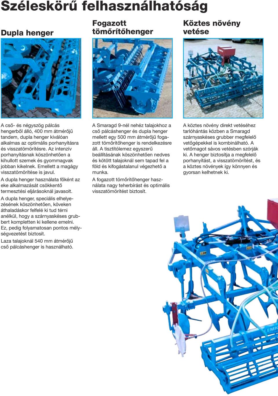A dupla henger használata főként az eke alkalmazását csökkentő termesztési eljárásoknál javasolt.