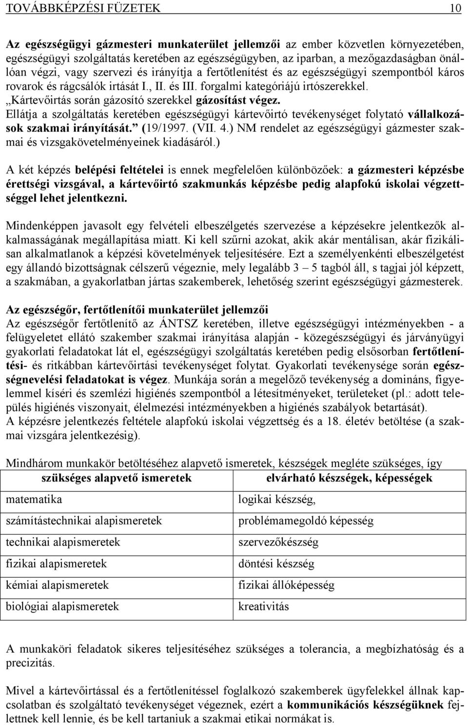 Kártevőirtás során gázosító szerekkel gázosítást végez. Ellátja a szolgáltatás keretében egészségügyi kártevőirtó tevékenységet folytató vállalkozások szakmai irányítását. (19/1997. (VII. 4.