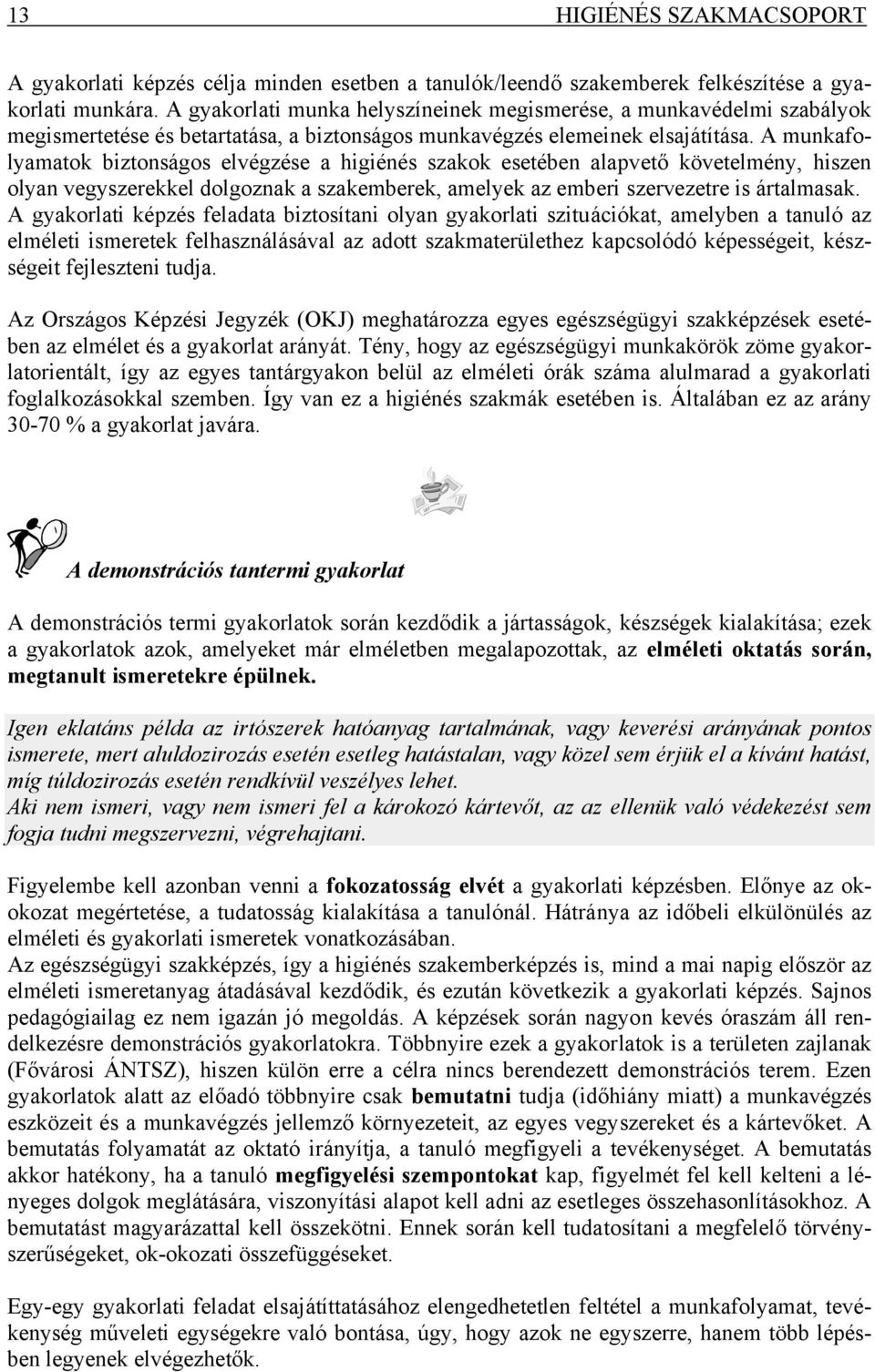 A munkafolyamatok biztonságos elvégzése a higiénés szakok esetében alapvető követelmény, hiszen olyan vegyszerekkel dolgoznak a szakemberek, amelyek az emberi szervezetre is ártalmasak.