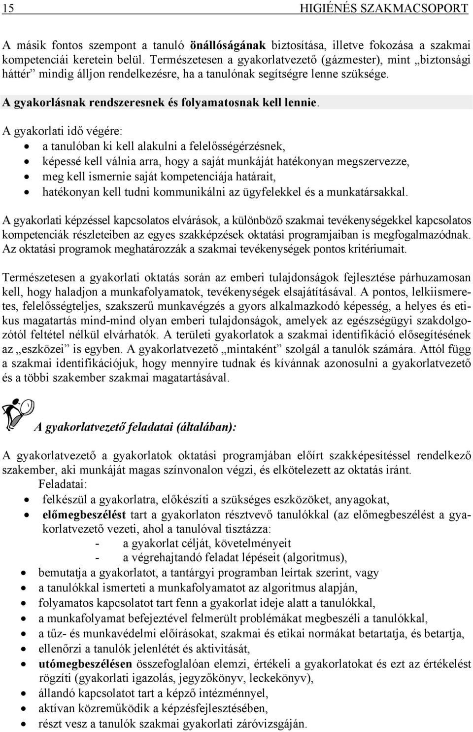 A gyakorlati idő végére: a tanulóban ki kell alakulni a felelősségérzésnek, képessé kell válnia arra, hogy a saját munkáját hatékonyan megszervezze, meg kell ismernie saját kompetenciája határait,