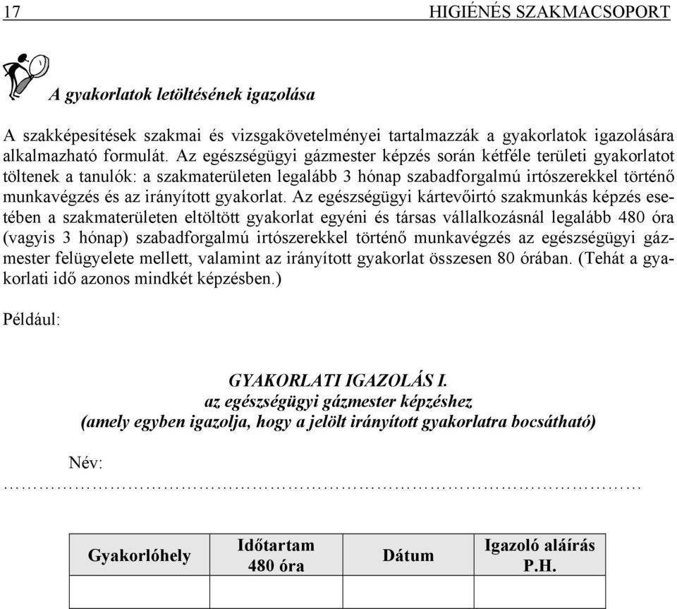 Az egészségügyi kártevőirtó szakmunkás képzés esetében a szakmaterületen eltöltött gyakorlat egyéni és társas vállalkozásnál legalább 480 óra (vagyis 3 hónap) szabadforgalmú irtószerekkel történő