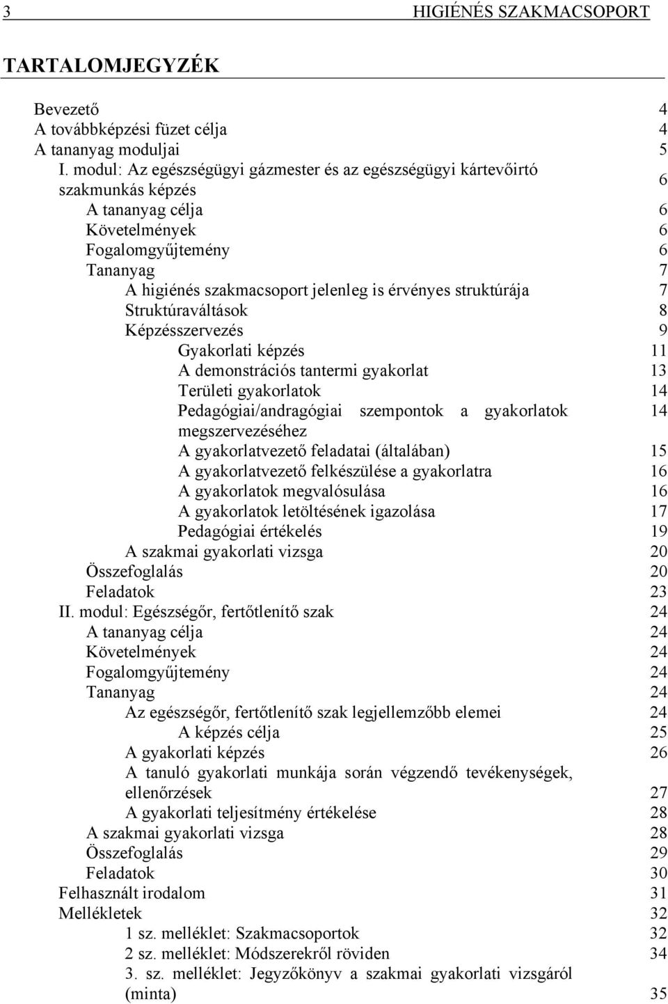 struktúrája 7 Struktúraváltások 8 Képzésszervezés 9 Gyakorlati képzés 11 A demonstrációs tantermi gyakorlat 13 Területi gyakorlatok 14 Pedagógiai/andragógiai szempontok a gyakorlatok 14