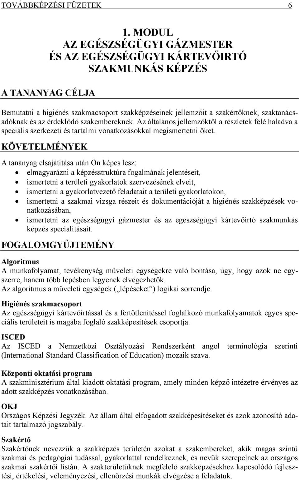 MODUL AZ EGÉSZSÉGÜGYI GÁZMESTER ÉS AZ EGÉSZSÉGÜGYI KÁRTEVŐIRTÓ SZAKMUNKÁS KÉPZÉS A tananyag elsajátítása után Ön képes lesz: elmagyarázni a képzésstruktúra fogalmának jelentéseit, ismertetni a