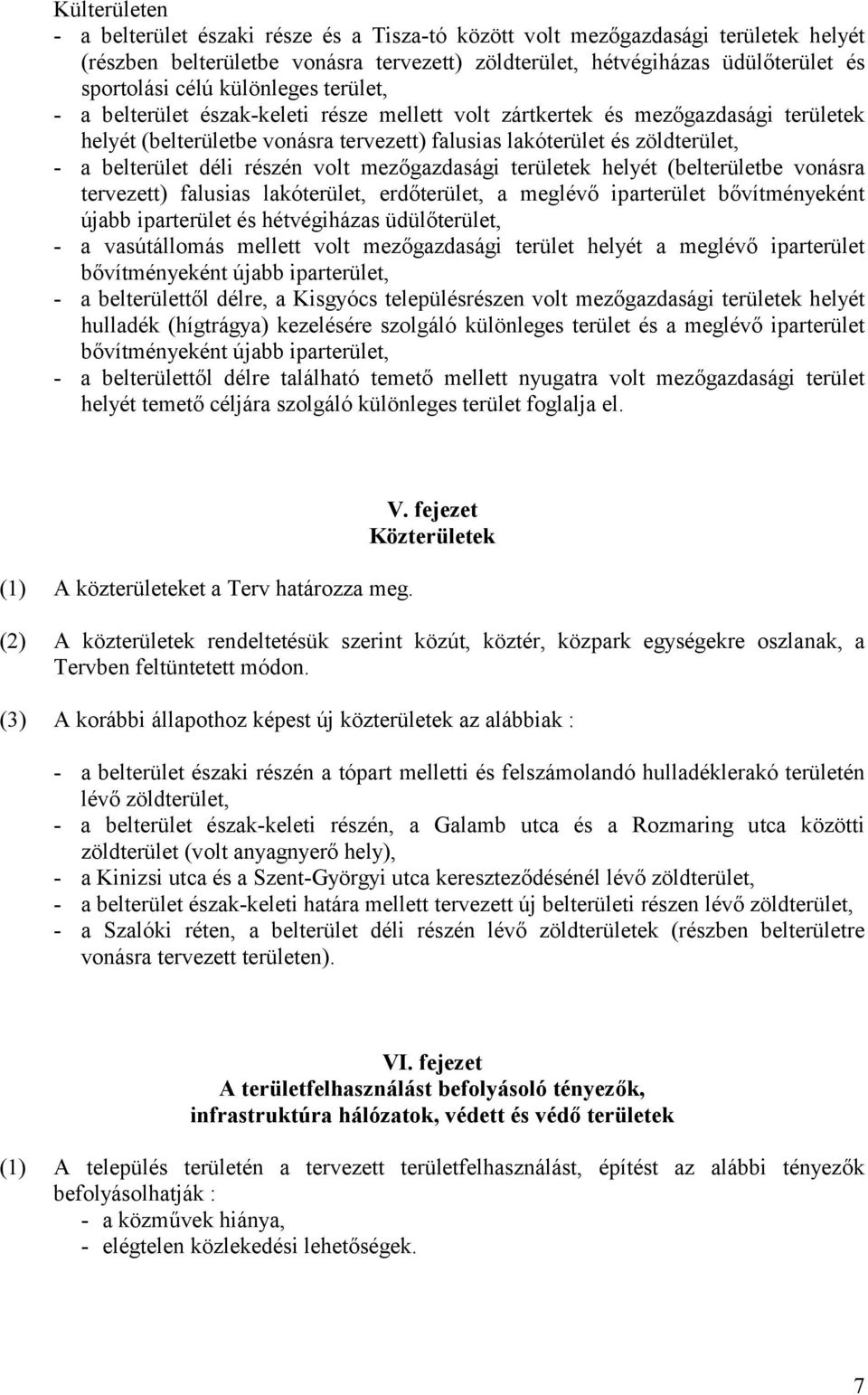 déli részén volt mezőgazdasági területek helyét (belterületbe vonásra tervezett) falusias lakóterület, erdőterület, a meglévő iparterület bővítményeként újabb iparterület és hétvégiházas