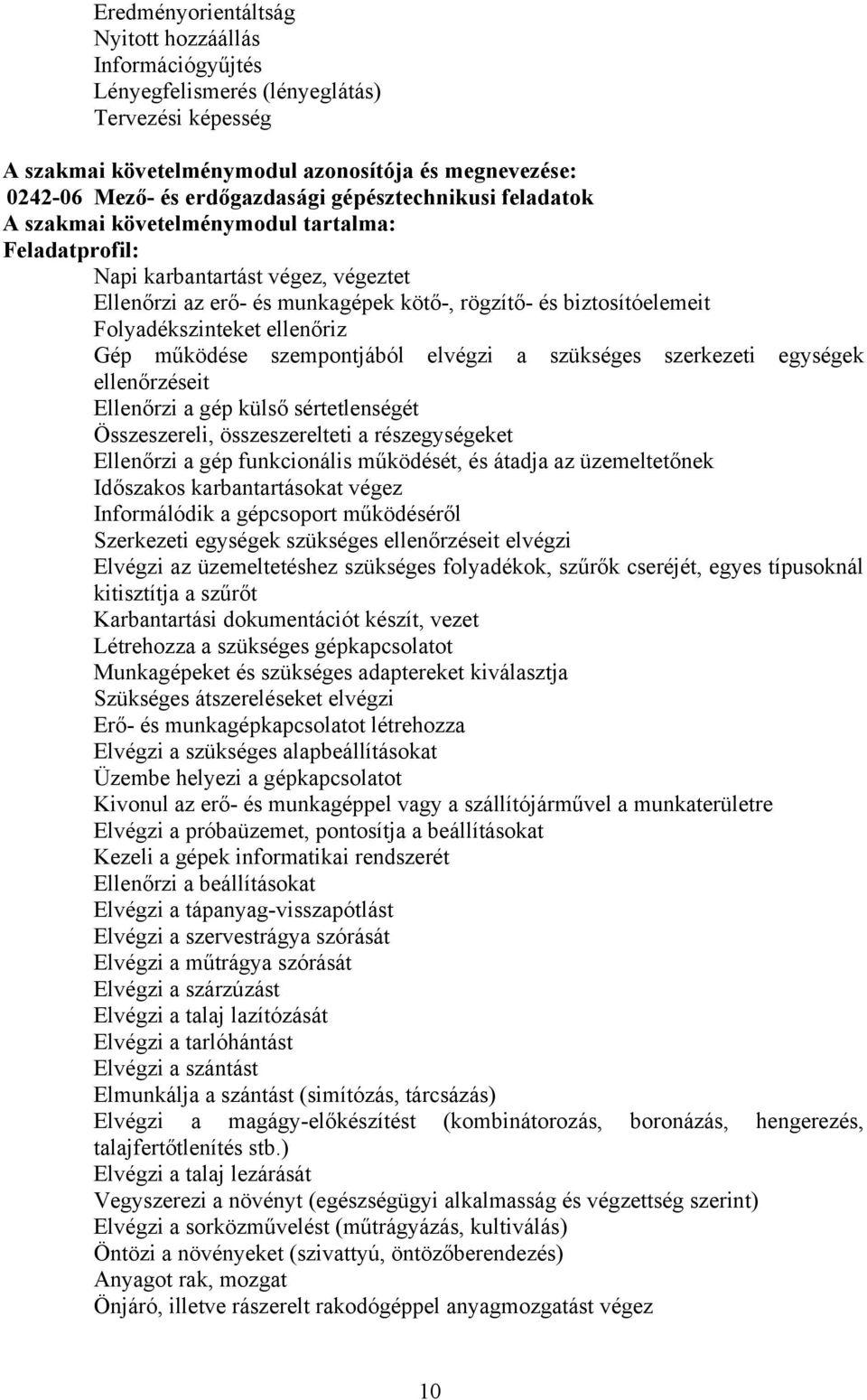 ellenőriz Gép működése szempontjából elvégzi a szükséges szerkezeti egységek ellenőrzéseit Ellenőrzi a gép külső sértetlenségét Összeszereli, összeszerelteti a részegységeket Ellenőrzi a gép